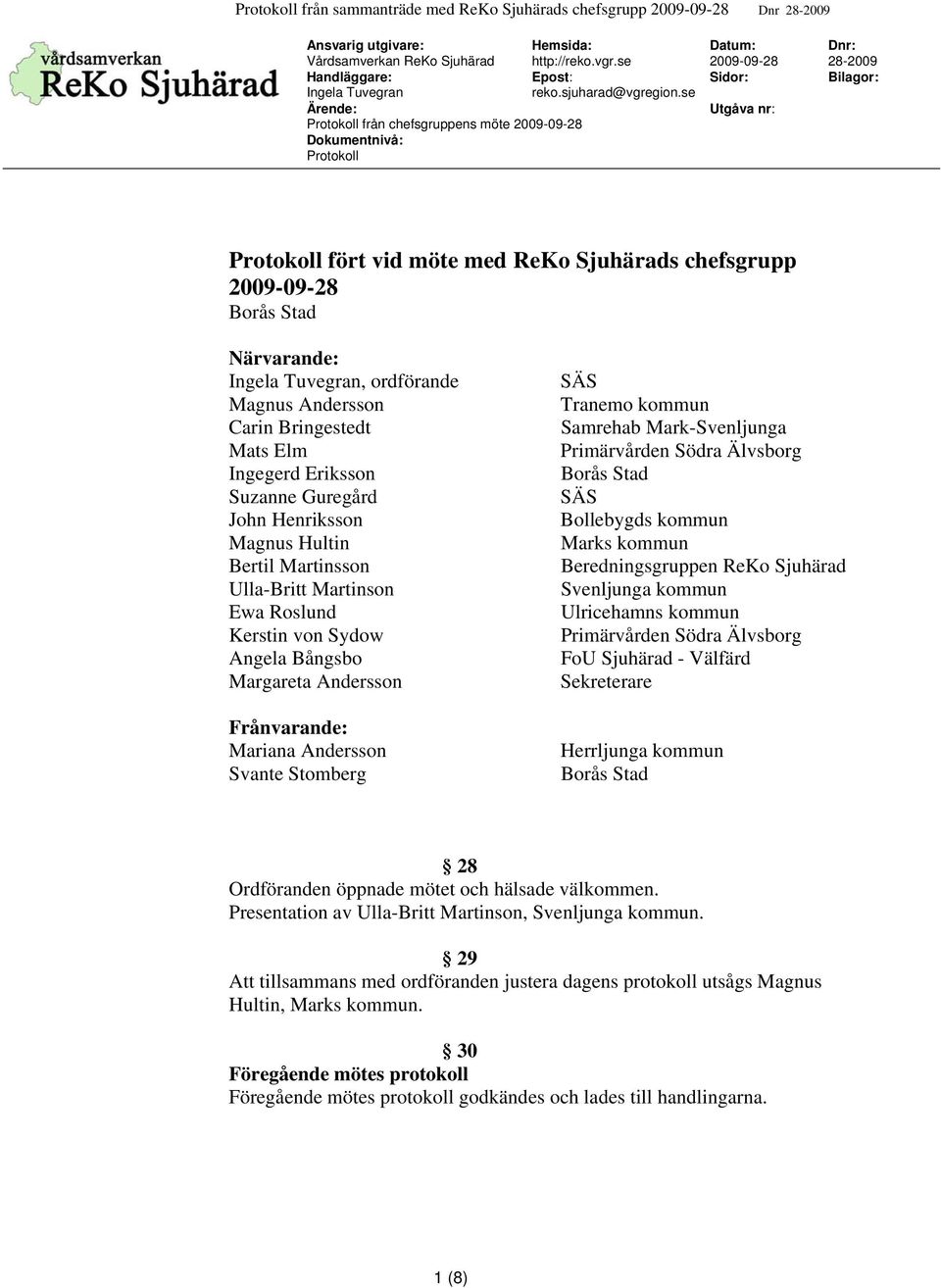 2009-09-28 Borås Stad Närvarande: Ingela Tuvegran, ordförande Magnus Andersson Carin Bringestedt Mats Elm Ingegerd Eriksson Suzanne Guregård John Henriksson Magnus Hultin Bertil Martinsson Ulla-Britt