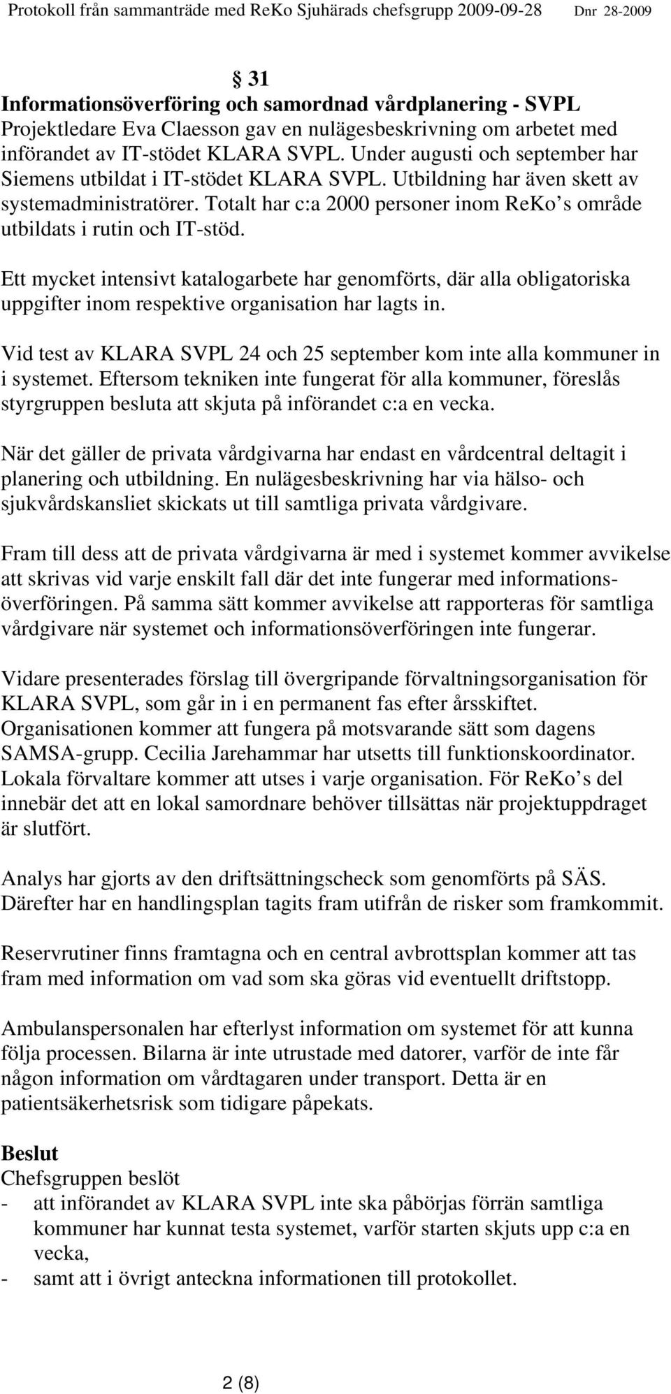 Totalt har c:a 2000 personer inom ReKo s område utbildats i rutin och IT-stöd.