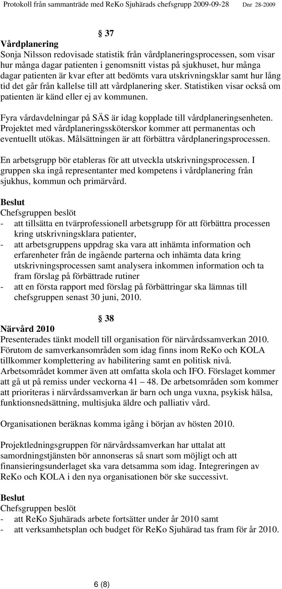 Fyra vårdavdelningar på SÄS är idag kopplade till vårdplaneringsenheten. Projektet med vårdplaneringssköterskor kommer att permanentas och eventuellt utökas.
