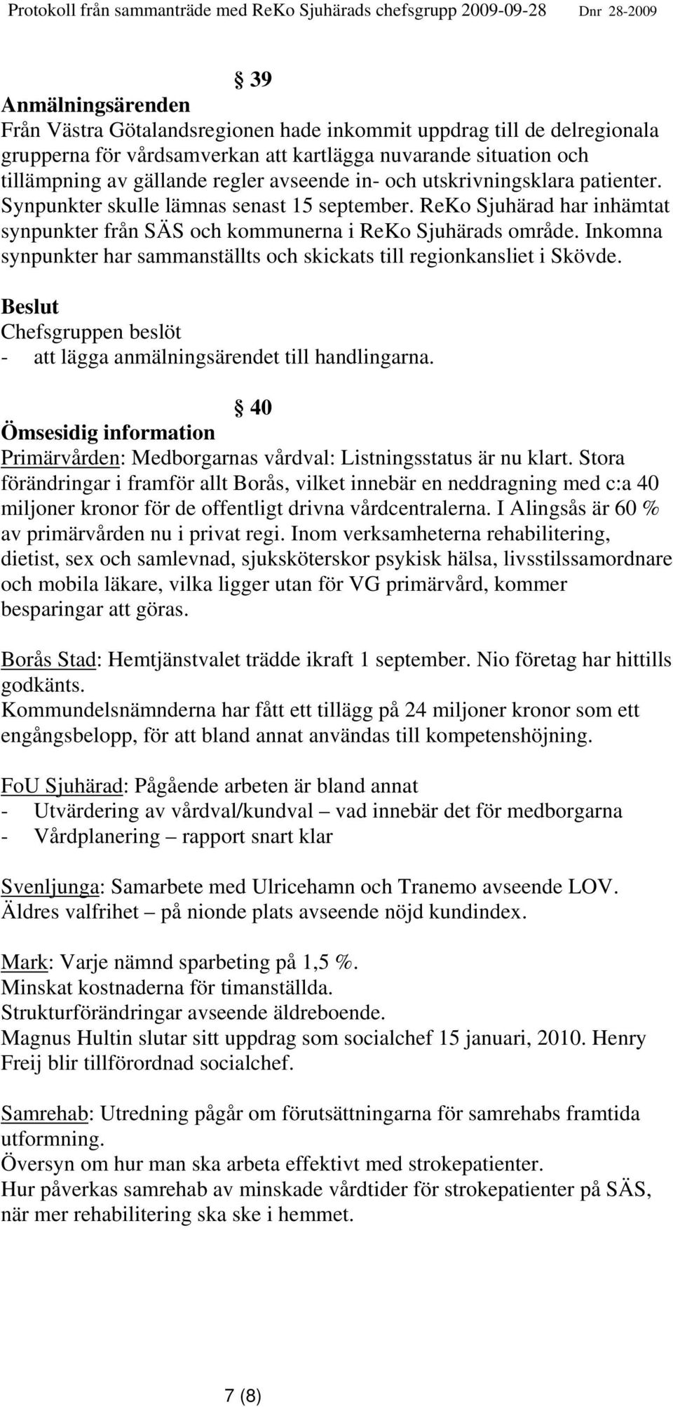 Inkomna synpunkter har sammanställts och skickats till regionkansliet i Skövde. - att lägga anmälningsärendet till handlingarna.
