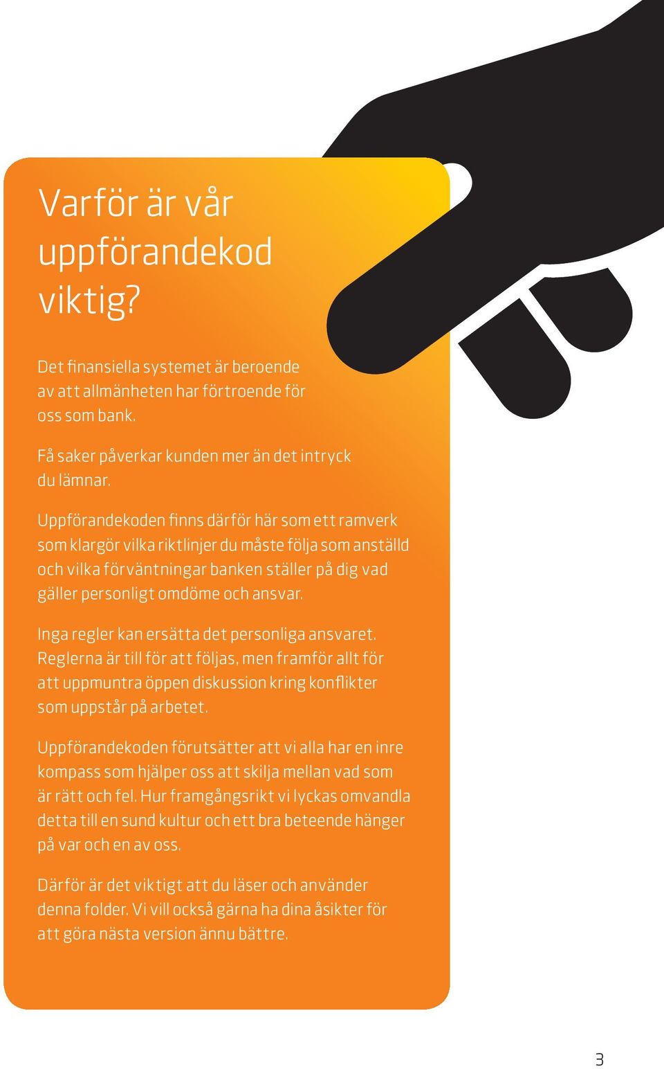 Inga regler kan ersätta det personliga ansvaret. Reglerna är till för att följas, men framför allt för att uppmuntra öppen diskussion kring konflikter som uppstår på arbetet.