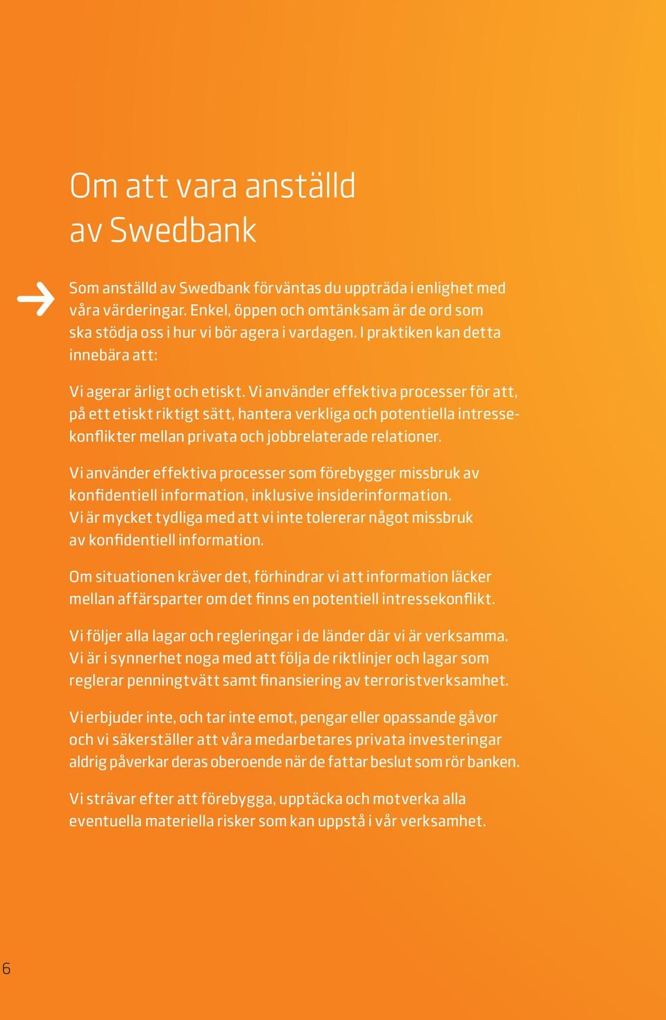 Vi använder effektiva processer för att, på ett etiskt riktigt sätt, hantera verkliga och potentiella intressekonflikter mellan privata och jobbrelaterade relationer.