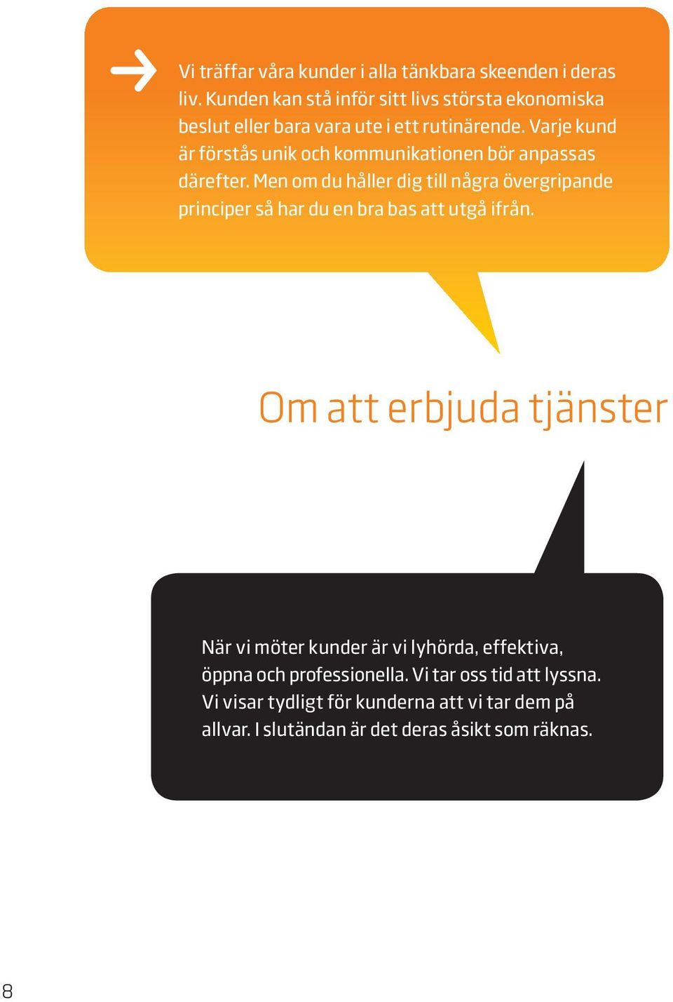 Varje kund är förstås unik och kommunikationen bör anpassas därefter.