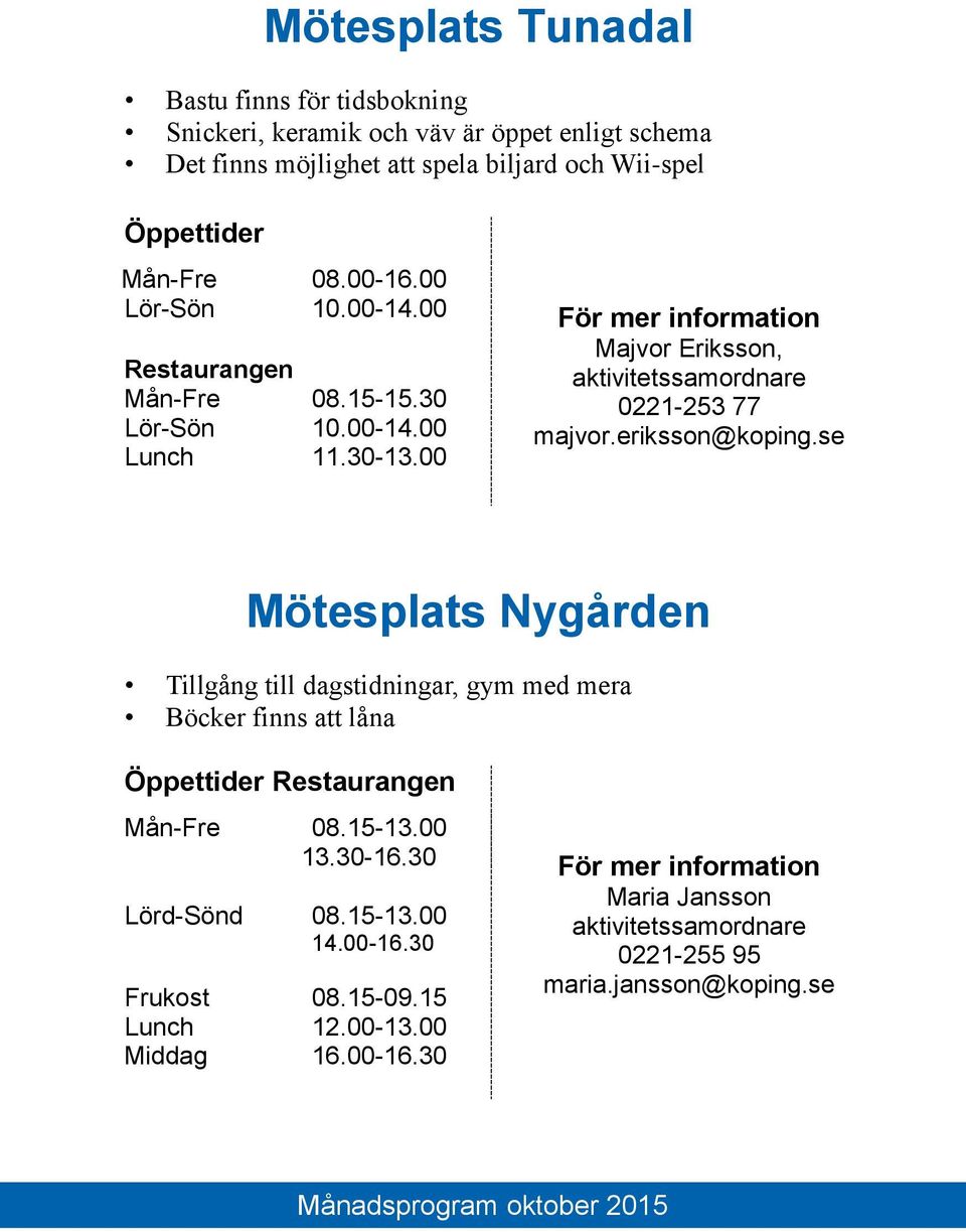 00 För mer information Majvor Eriksson, aktivitetssamordnare 0221-253 77 majvor.eriksson@koping.