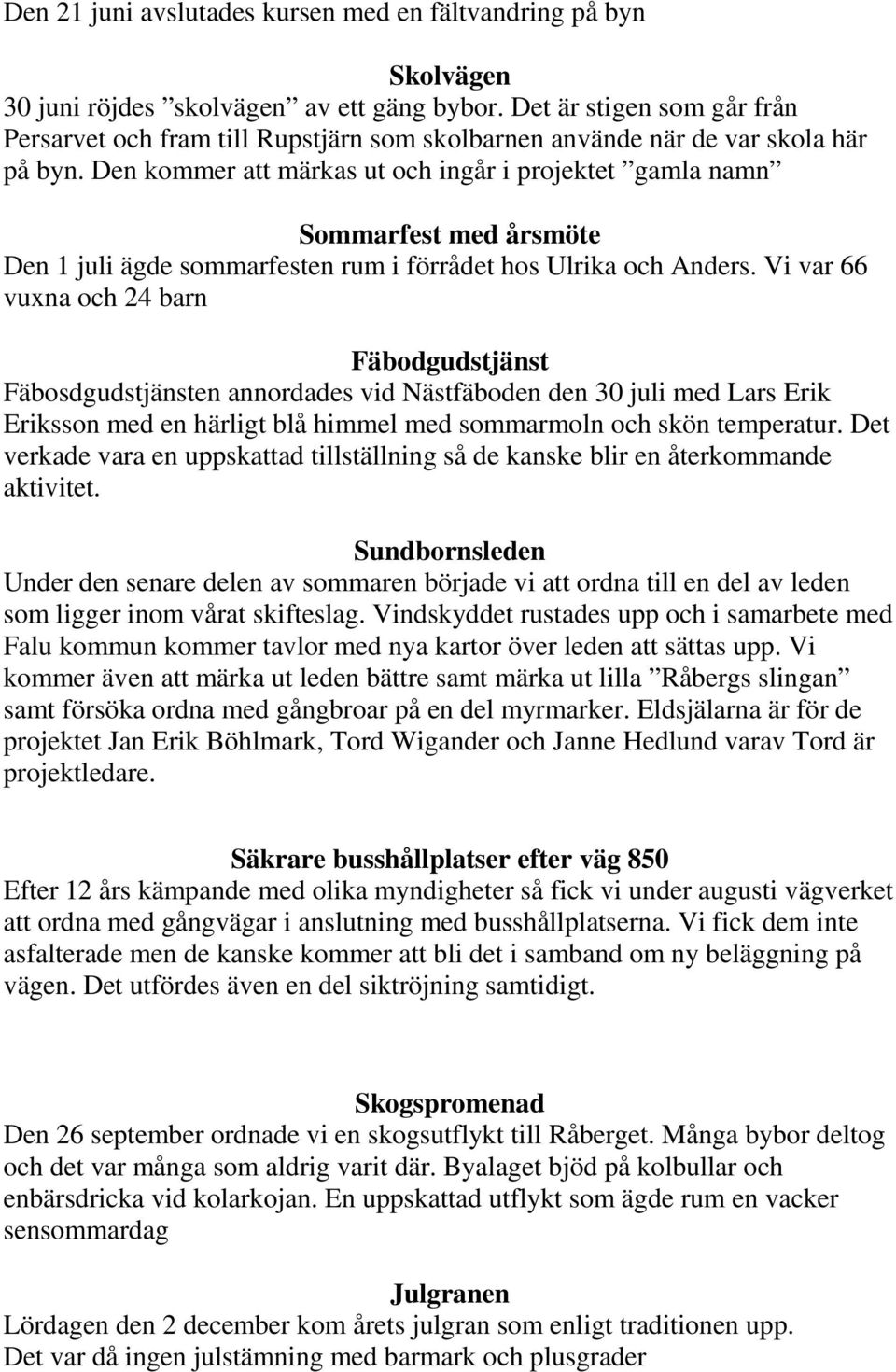 Den kommer att märkas ut och ingår i projektet gamla namn Sommarfest med årsmöte Den 1 juli ägde sommarfesten rum i förrådet hos Ulrika och Anders.