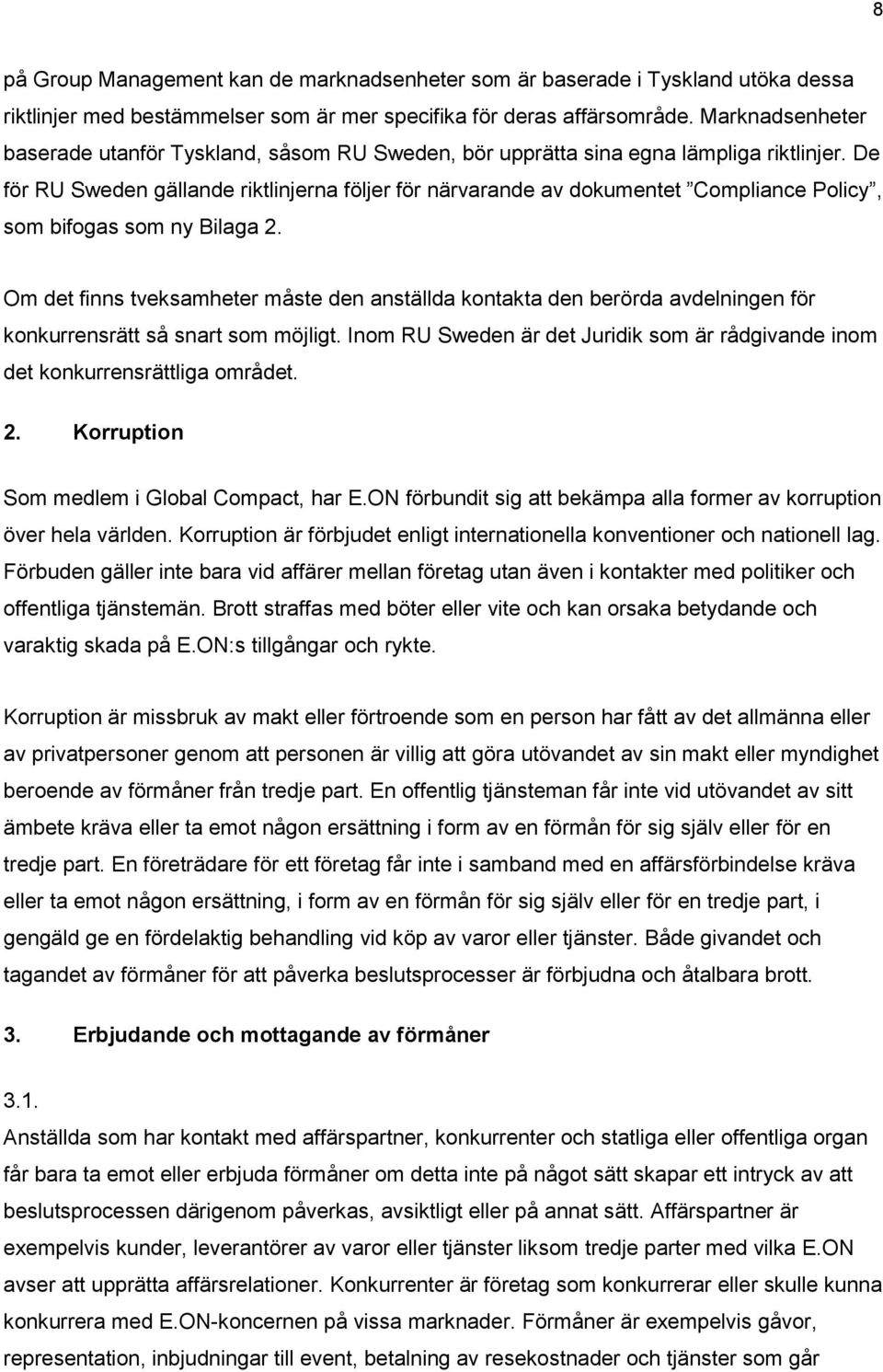 De för RU Sweden gällande riktlinjerna följer för närvarande av dokumentet Compliance Policy, som bifogas som ny Bilaga 2.