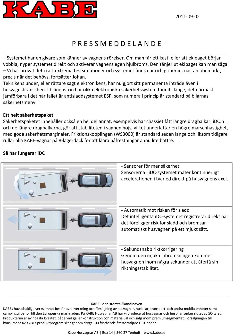 Teknikens under, eller rättare sagt elektronikens, har nu gjort sitt permanenta inträde även i husvagnsbranschen.