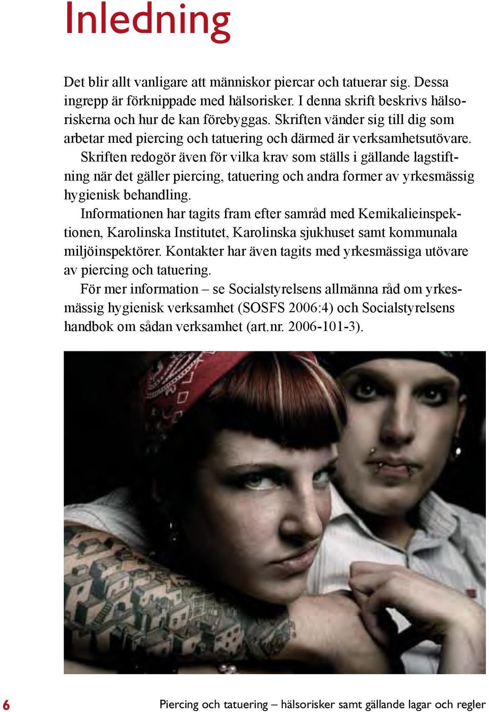 Skriften redogör även för vilka krav som ställs i gällande lagstiftning när det gäller piercing, tatuering och andra former av yrkesmässig hygienisk behandling.