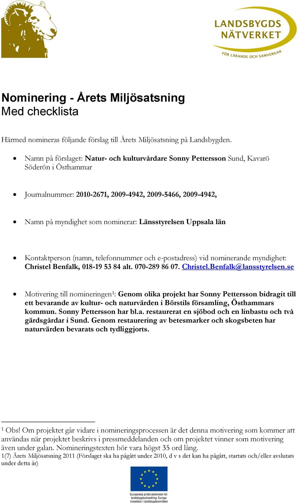 Uppsala län Kontaktperson (namn, telefonnummer och e-postadress) vid nominerande myndighet: Christel Benfalk, 018-19 53 84 alt. 070-289 86 07. Christel.Benfalk@lansstyrelsen.