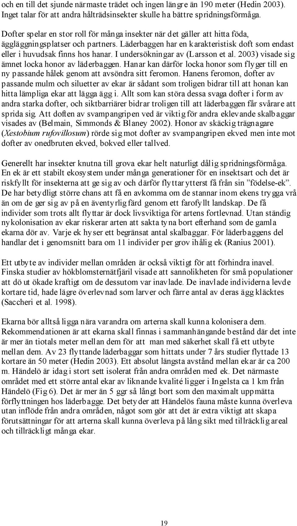 I undersökningar av (Larsson et al. 2003) visade sig ämnet locka honor av läderbaggen. Hanar kan därför locka honor som flyger till en ny passande hålek genom att avsöndra sitt feromon.