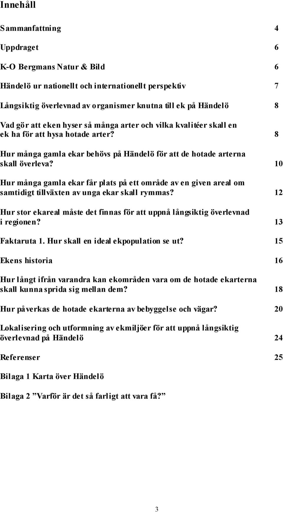 10 Hur många gamla ekar får plats på ett område av en given areal om samtidigt tillväxten av unga ekar skall rymmas?