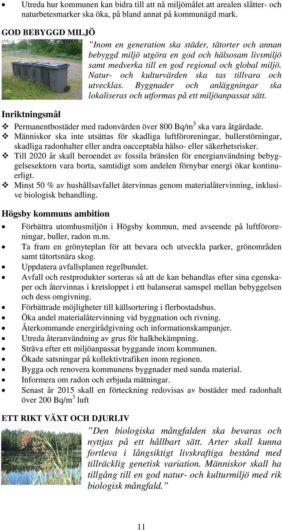 Natur- och kulturvärden ska tas tillvara och utvecklas. Byggnader och anläggningar ska lokaliseras och utformas på ett miljöanpassat sätt.