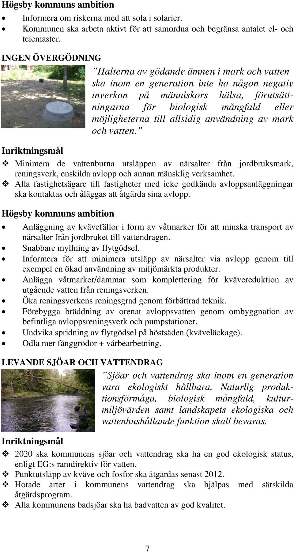 till allsidig användning av mark och vatten. Minimera de vattenburna utsläppen av närsalter från jordbruksmark, reningsverk, enskilda avlopp och annan mänsklig verksamhet.