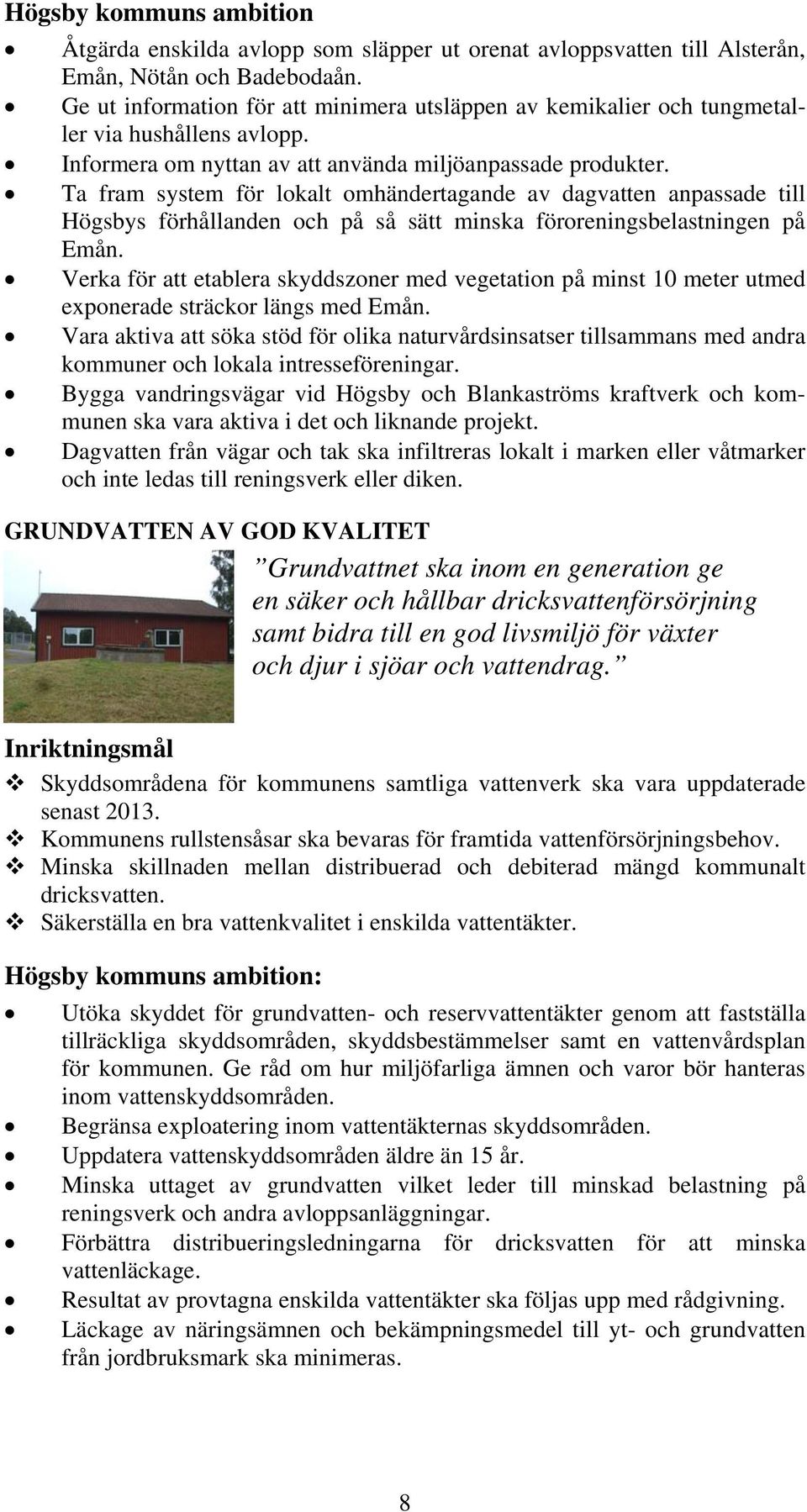 Ta fram system för lokalt omhändertagande av dagvatten anpassade till Högsbys förhållanden och på så sätt minska föroreningsbelastningen på Emån.