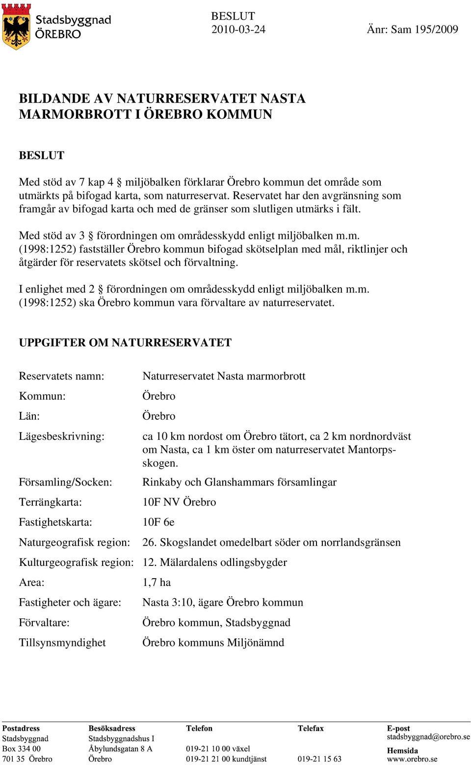 I enlighet med 2 förordningen om områdesskydd enligt miljöbalken m.m. (1998:1252) ska Örebro kommun vara förvaltare av naturreservatet.