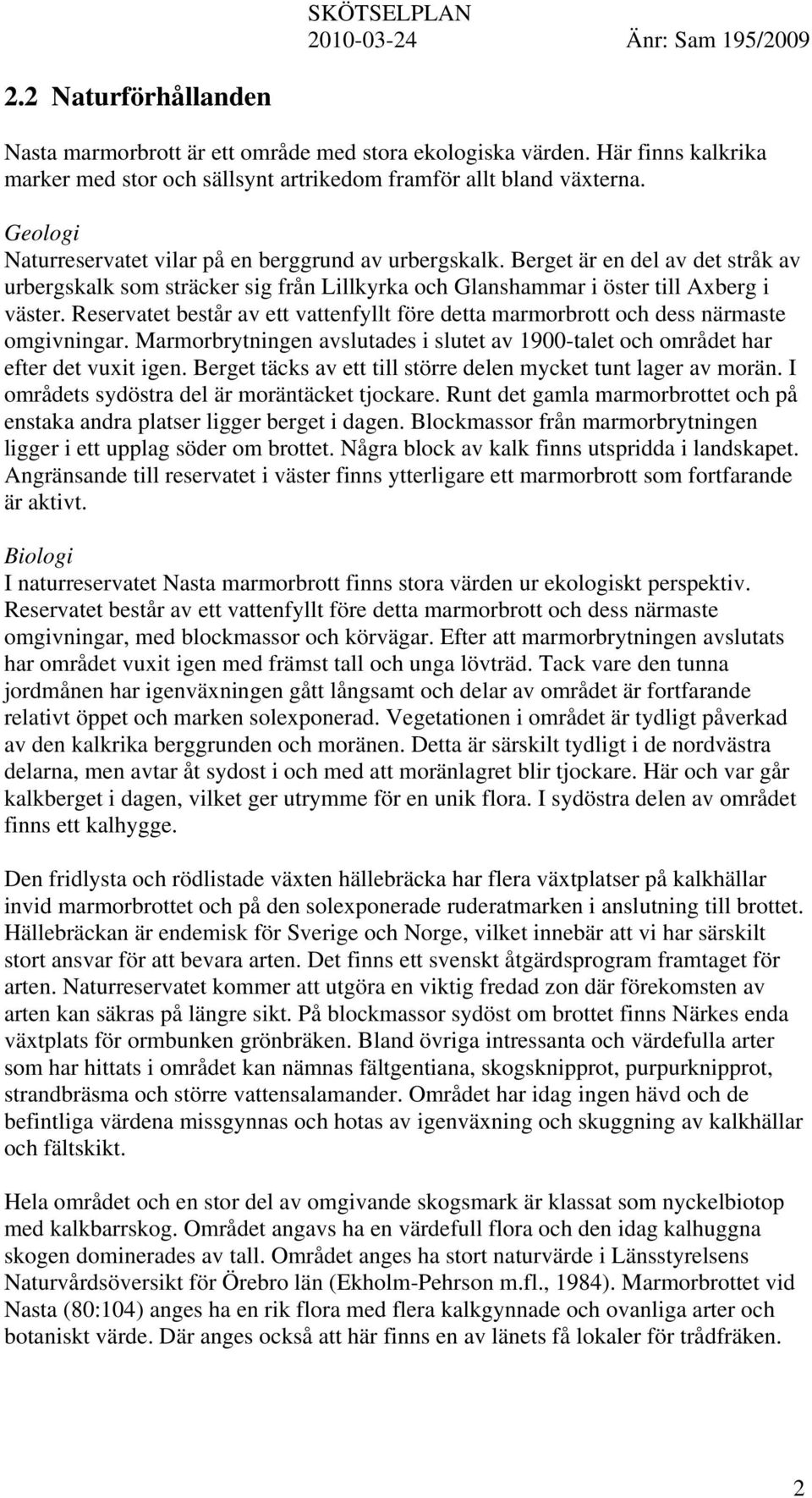 Reservatet består av ett vattenfyllt före detta marmorbrott och dess närmaste omgivningar. Marmorbrytningen avslutades i slutet av 1900-talet och området har efter det vuxit igen.