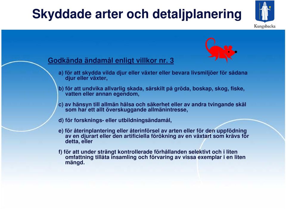 vatten eller annan egendom, c) av hänsyn till allmän hälsa och säkerhet eller av andra tvingande skäl som har ett allt överskuggande allmänintresse, d) för forsknings- eller