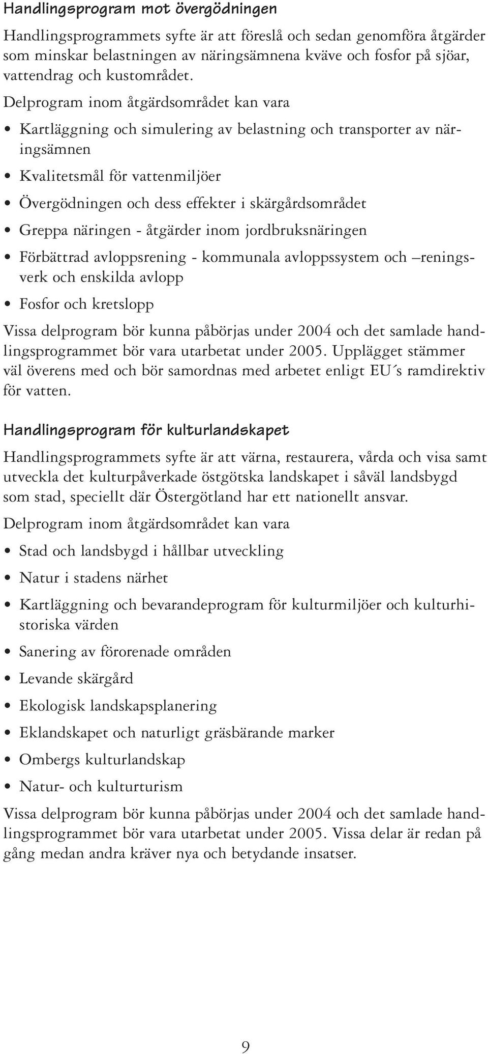 Delprogram inom åtgärdsområdet kan vara Kartläggning och simulering av belastning och transporter av näringsämnen Kvalitetsmål för vattenmiljöer Övergödningen och dess effekter i skärgårdsområdet
