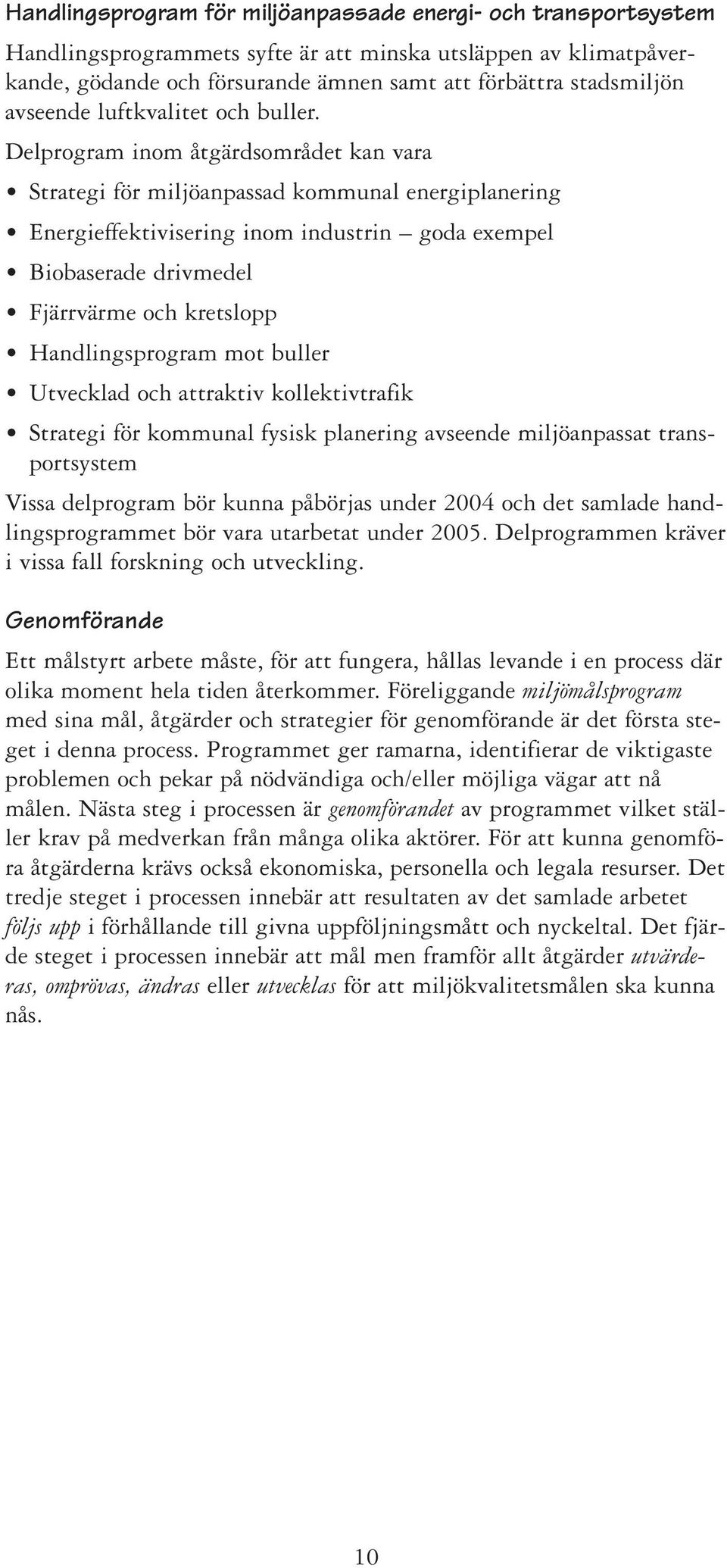 Delprogram inom åtgärdsområdet kan vara Strategi för miljöanpassad kommunal energiplanering Energieffektivisering inom industrin goda exempel Biobaserade drivmedel Fjärrvärme och kretslopp
