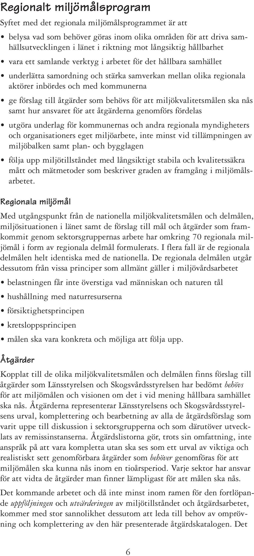 åtgärder som behövs för att miljökvalitetsmålen ska nås samt hur ansvaret för att åtgärderna genomförs fördelas utgöra underlag för kommunernas och andra regionala myndigheters och organisationers