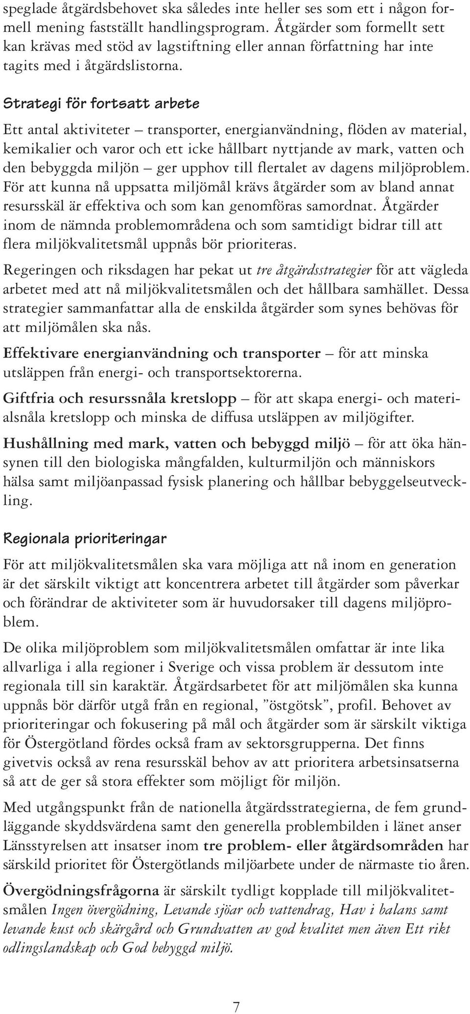 Strategi för fortsatt arbete Ett antal aktiviteter transporter, energianvändning, flöden av material, kemikalier och varor och ett icke hållbart nyttjande av mark, vatten och den bebyggda miljön ger