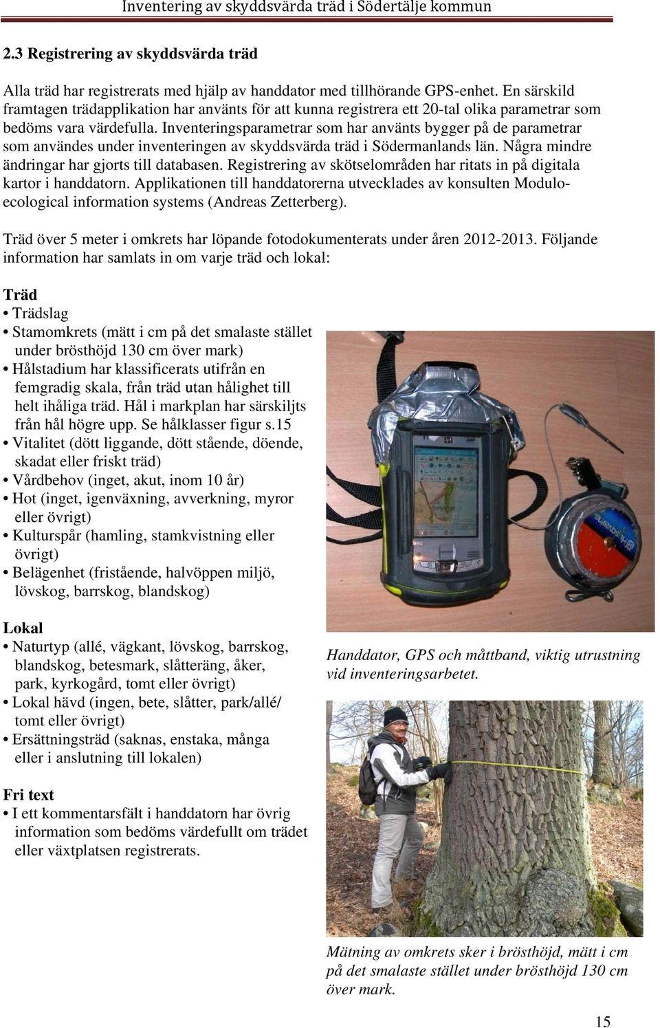 Inventeringsparametrar som har använts bygger på de parametrar som användes under inventeringen av skyddsvärda träd i Södermanlands län. Några mindre ändringar har gjorts till databasen.