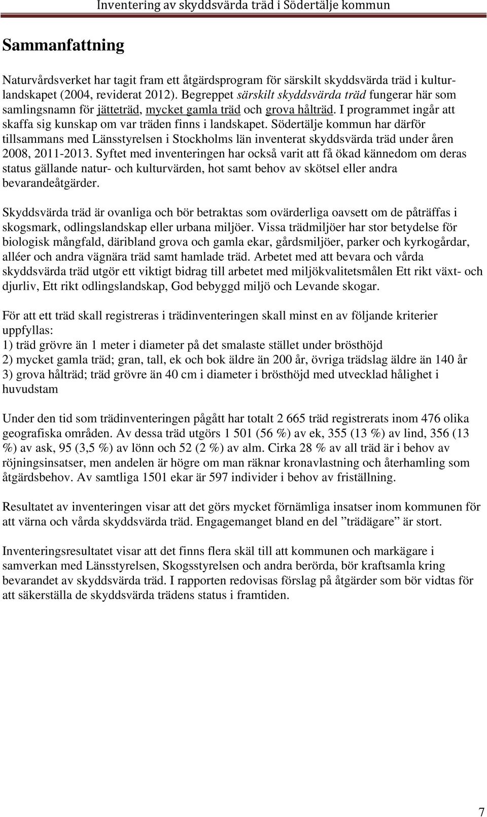 Södertälje kommun har därför tillsammans med Länsstyrelsen i Stockholms län inventerat skyddsvärda träd under åren 2008, 2011-2013.