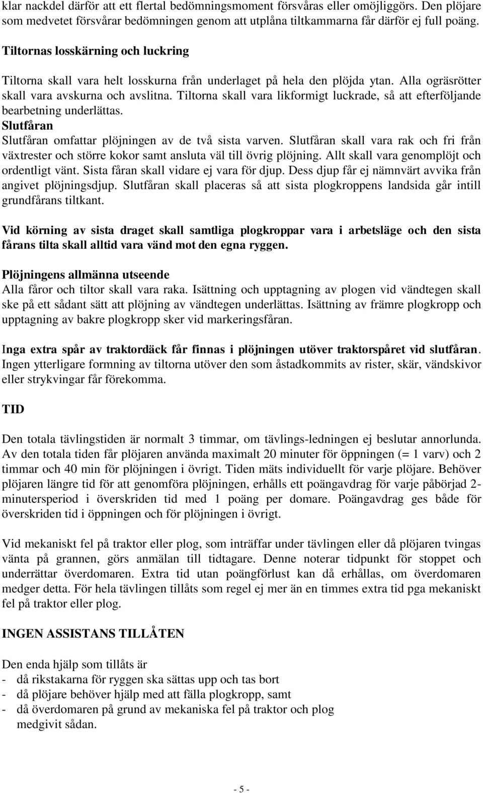 Tiltorna skall vara likformigt luckrade, så att efterföljande bearbetning underlättas. Slutfåran Slutfåran omfattar plöjningen av de två sista varven.