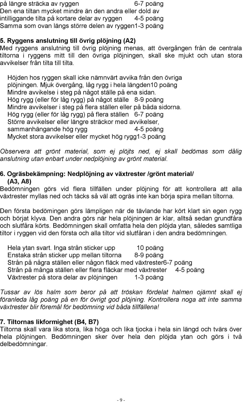 Ryggens anslutning till övrig plöjning (A2) Med ryggens anslutning till övrig plöjning menas, att övergången från de centrala tiltorna i ryggens mitt till den övriga plöjningen, skall ske mjukt och