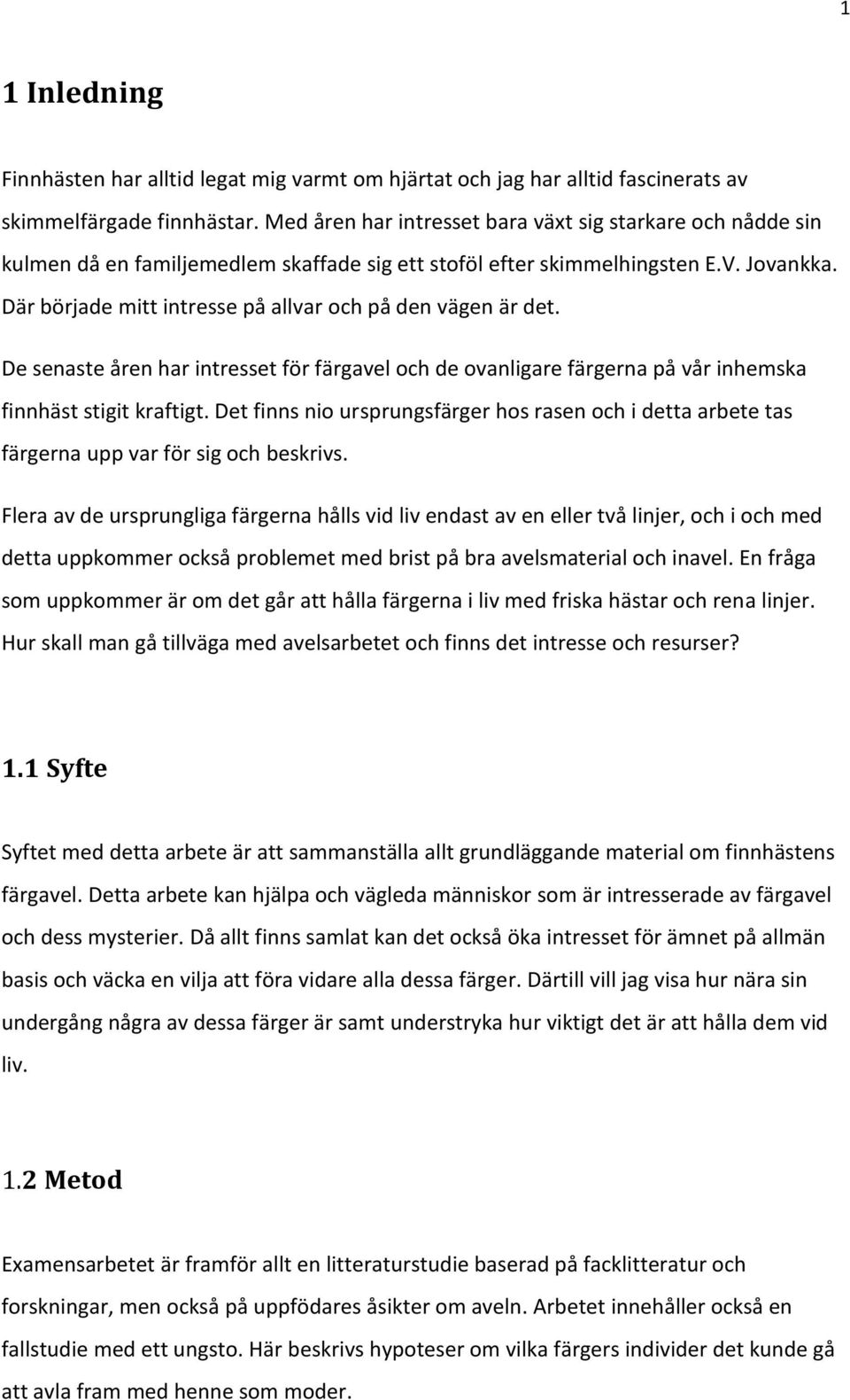 Där började mitt intresse på allvar och på den vägen är det. De senaste åren har intresset för färgavel och de ovanligare färgerna på vår inhemska finnhäst stigit kraftigt.