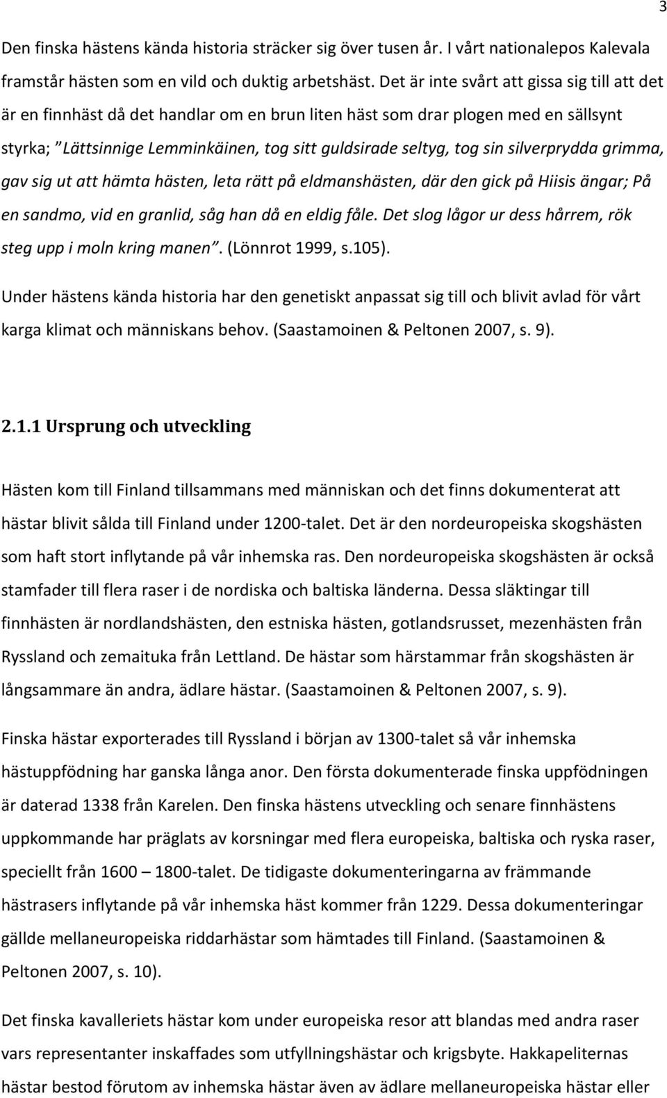 silverprydda grimma, gav sig ut att hämta hästen, leta rätt på eldmanshästen, där den gick på Hiisis ängar; På en sandmo, vid en granlid, såg han då en eldig fåle.
