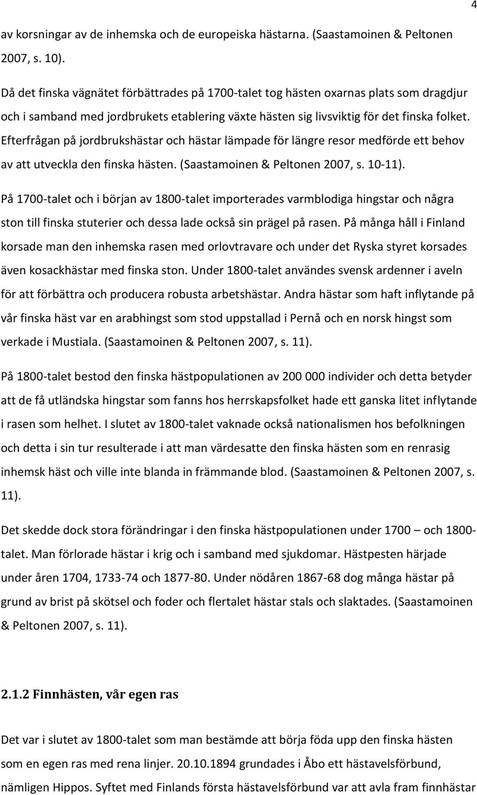 Efterfrågan på jordbrukshästar och hästar lämpade för längre resor medförde ett behov av att utveckla den finska hästen. (Saastamoinen & Peltonen 2007, s. 10-11).