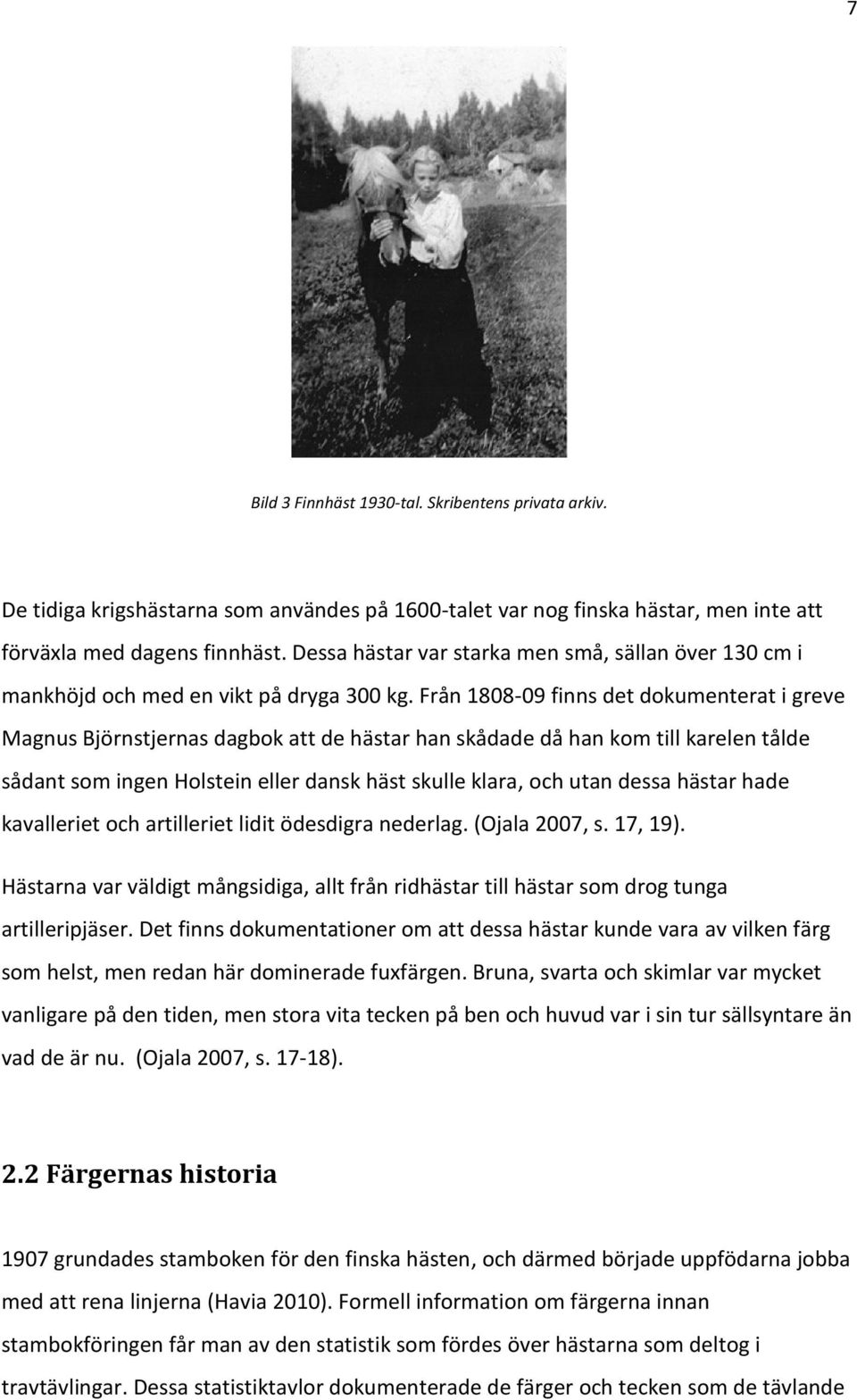 Från 1808-09 finns det dokumenterat i greve Magnus Björnstjernas dagbok att de hästar han skådade då han kom till karelen tålde sådant som ingen Holstein eller dansk häst skulle klara, och utan dessa