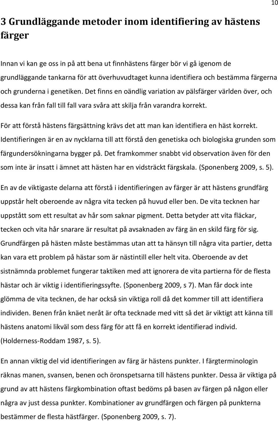 För att förstå hästens färgsättning krävs det att man kan identifiera en häst korrekt.