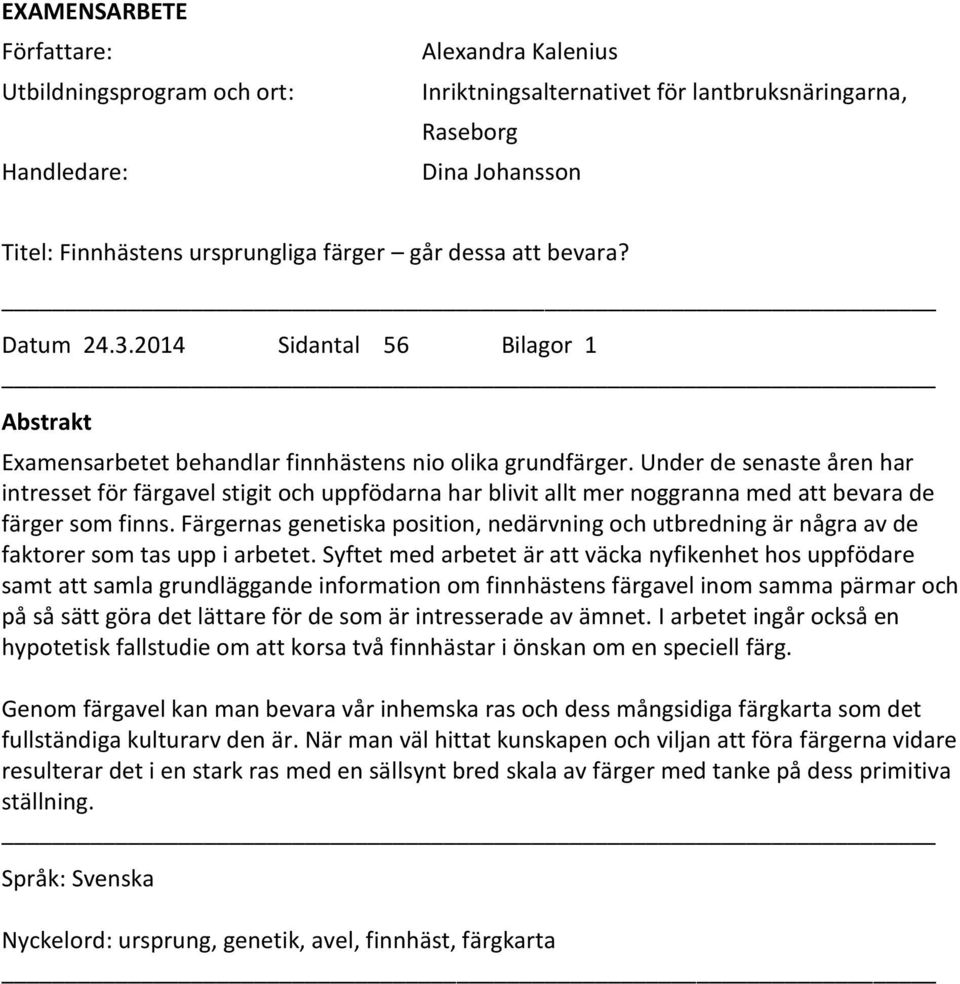 Under de senaste åren har intresset för färgavel stigit och uppfödarna har blivit allt mer noggranna med att bevara de färger som finns.