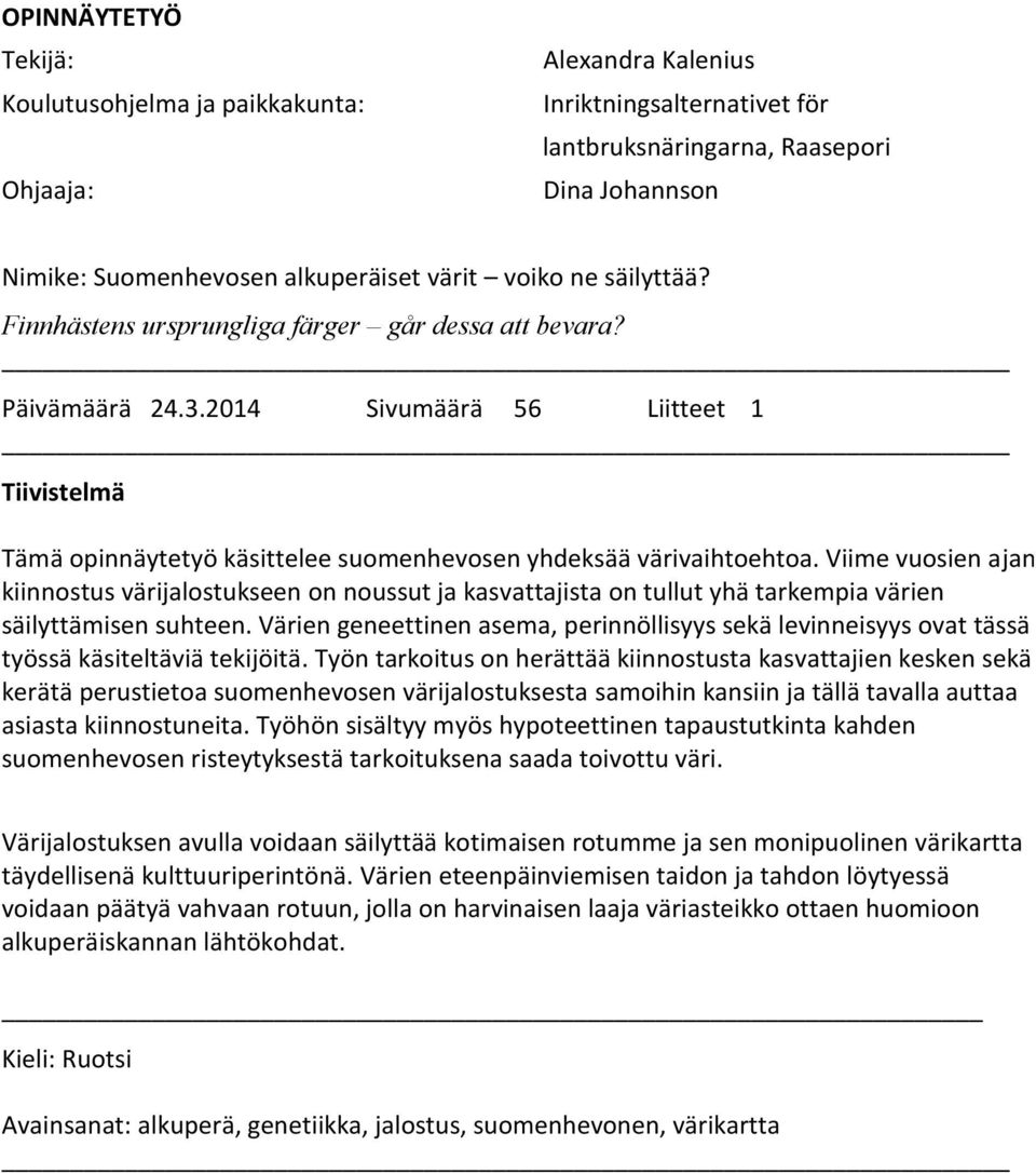 Viime vuosien ajan kiinnostus värijalostukseen on noussut ja kasvattajista on tullut yhä tarkempia värien säilyttämisen suhteen.