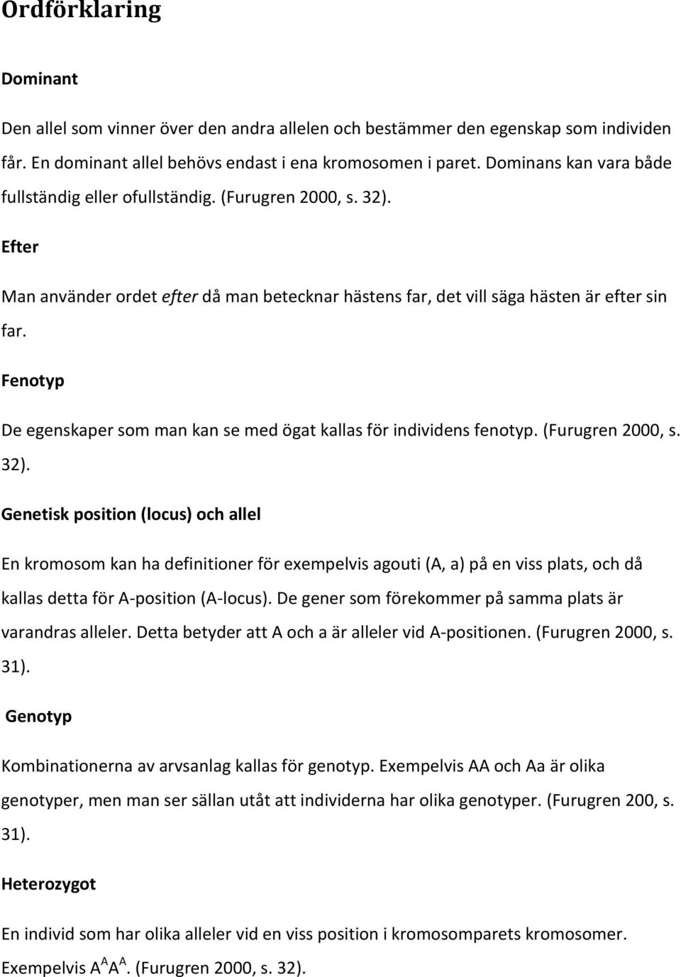Fenotyp De egenskaper som man kan se med ögat kallas för individens fenotyp. (Furugren 2000, s. 32).