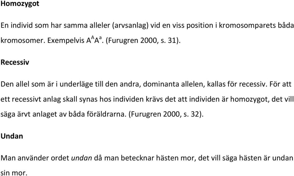 Recessiv Den allel som är i underläge till den andra, dominanta allelen, kallas för recessiv.