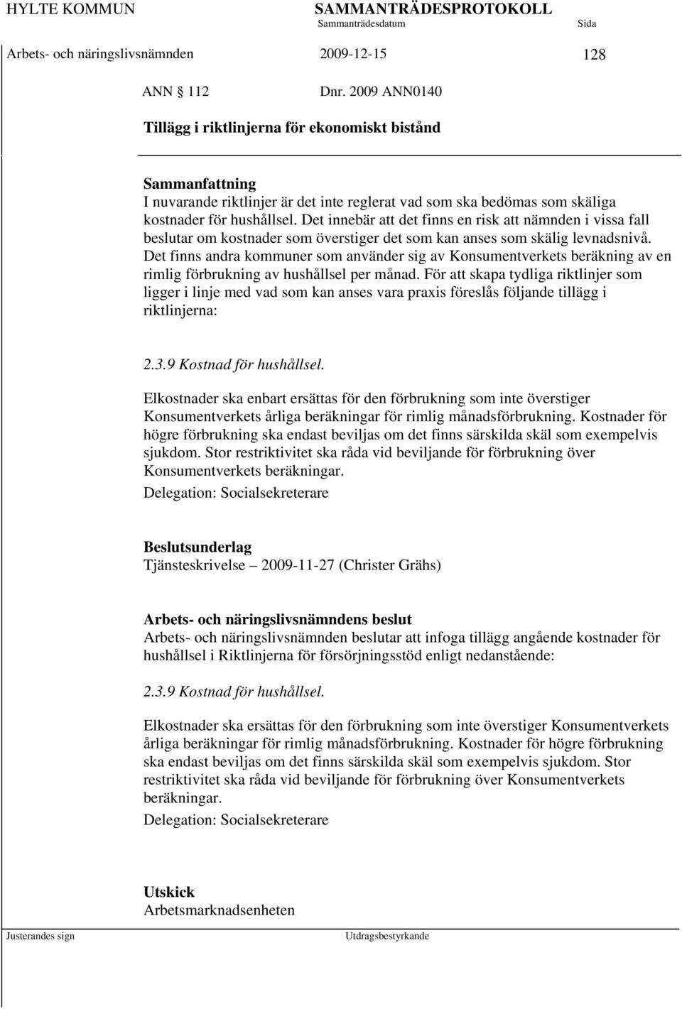 Det innebär att det finns en risk att nämnden i vissa fall beslutar om kostnader som överstiger det som kan anses som skälig levnadsnivå.