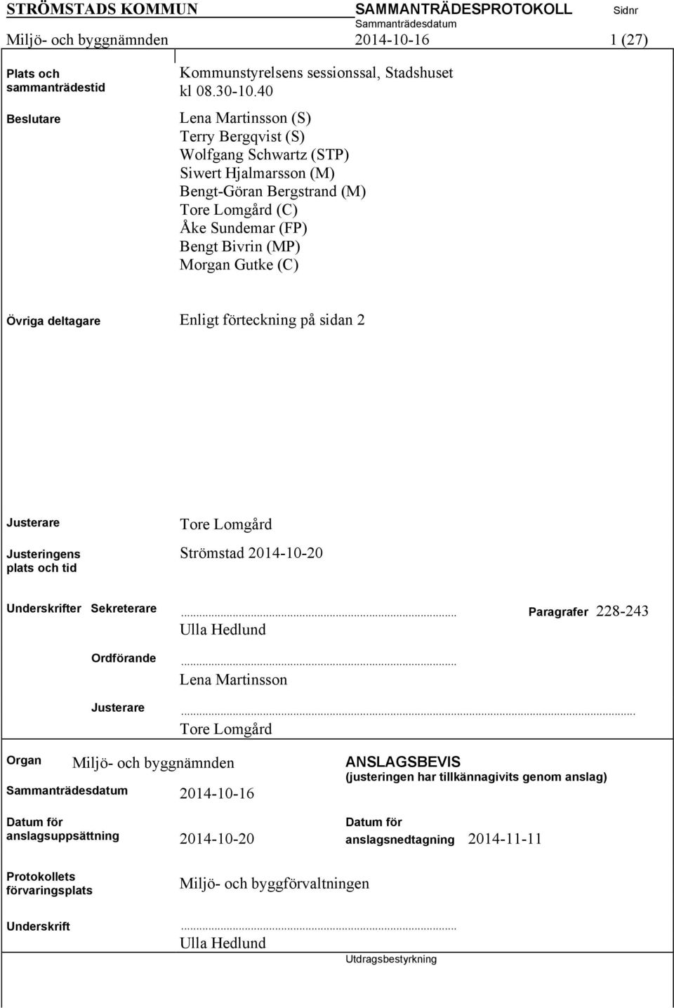 deltagare Enligt förteckning på sidan 2 Justerare Justeringens plats och tid Tore Lomgård Strömstad 2014-10-20 Underskrifter Sekreterare... Paragrafer 228-243 Ulla Hedlund Ordförande.