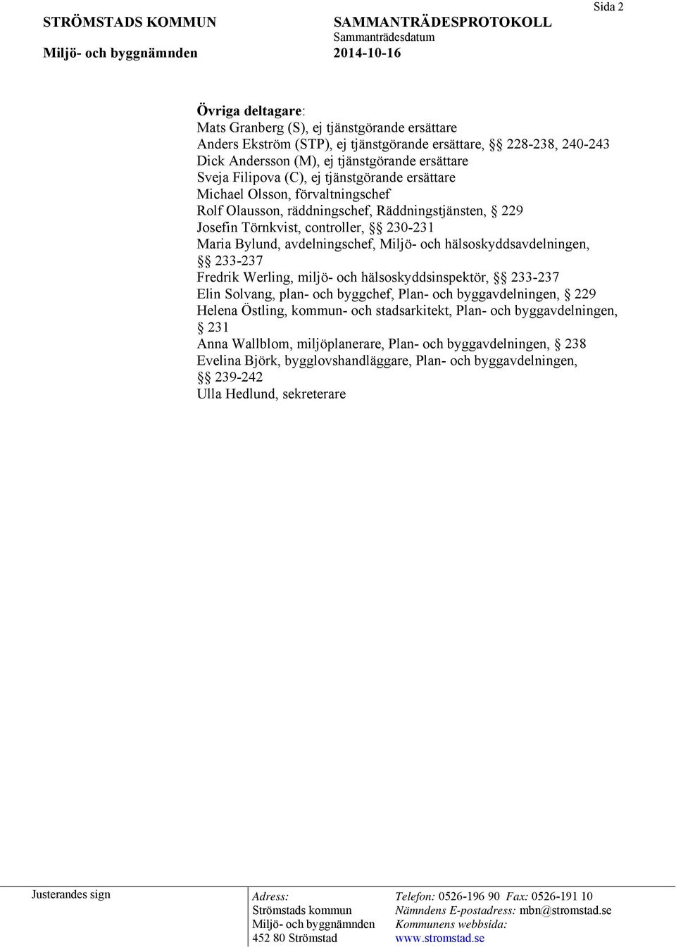 avdelningschef, Miljö- och hälsoskyddsavdelningen, 233-237 Fredrik Werling, miljö- och hälsoskyddsinspektör, 233-237 Elin Solvang, plan- och byggchef, Plan- och byggavdelningen, 229 Helena Östling,