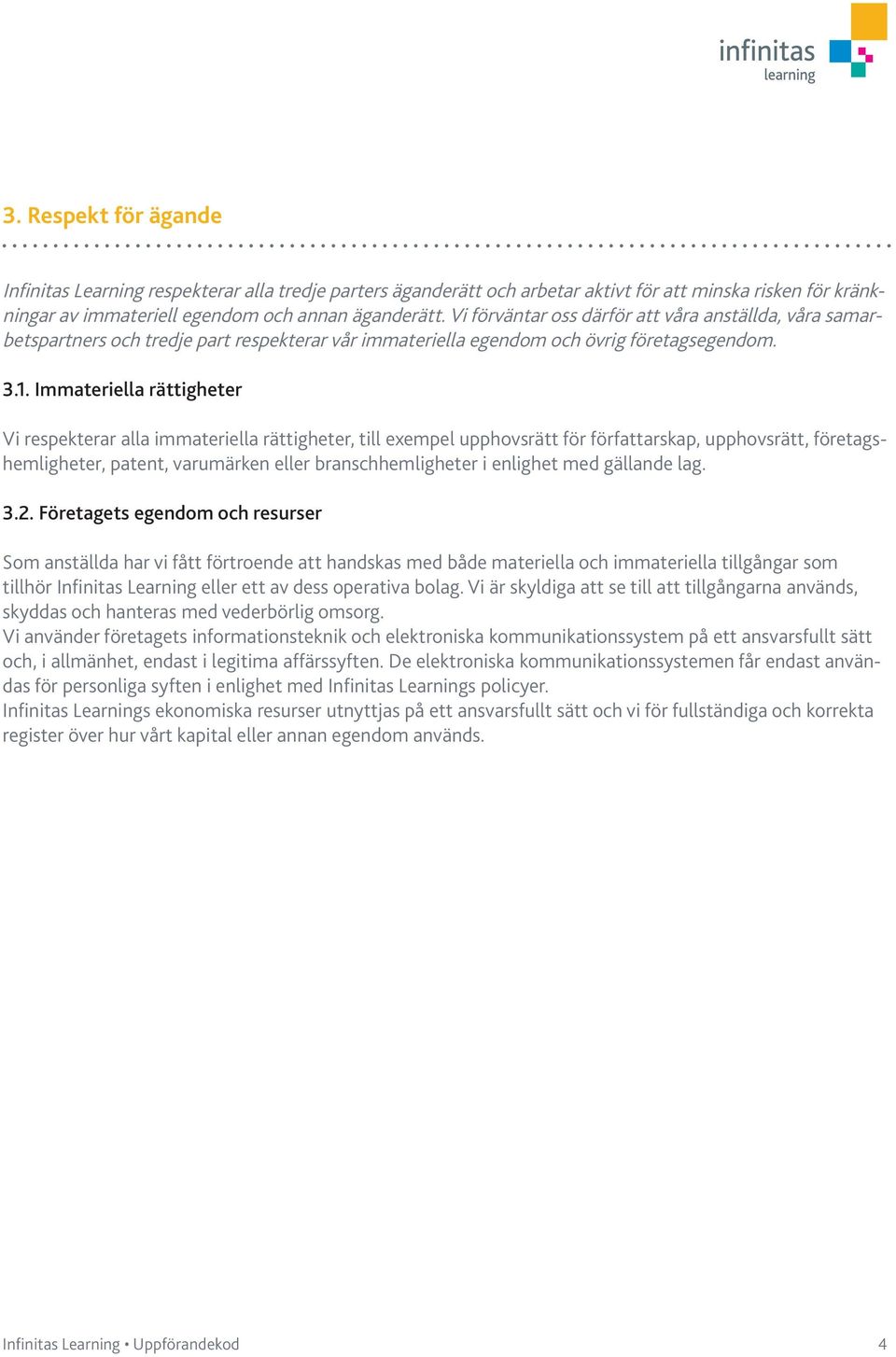 Immateriella rättigheter Vi respekterar alla immateriella rättigheter, till exempel upphovsrätt för författarskap, upphovsrätt, företagshemligheter, patent, varumärken eller branschhemligheter i