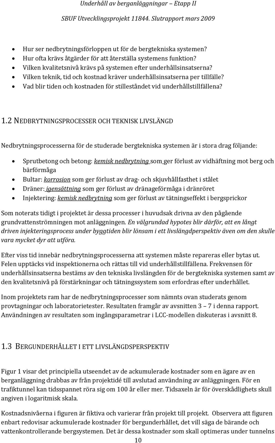 2 NEDBRYTNINGSPROCESSER OCH TEKNISK LIVSLÄNGD Nedbrytningsprocesserna för de studerade bergtekniska systemen är i stora drag följande: Sprutbetong och betong: kemisk nedbrytning som ger förlust av