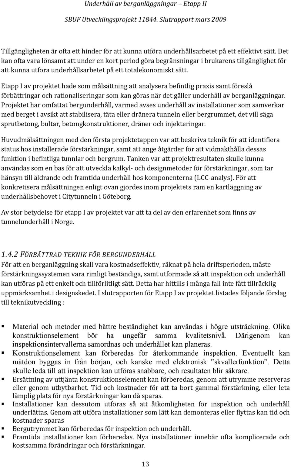 Etapp I av projektet hade som målsättning att analysera befintlig praxis samt föreslå förbättringar och rationaliseringar som kan göras när det gäller underhåll av berganläggningar.