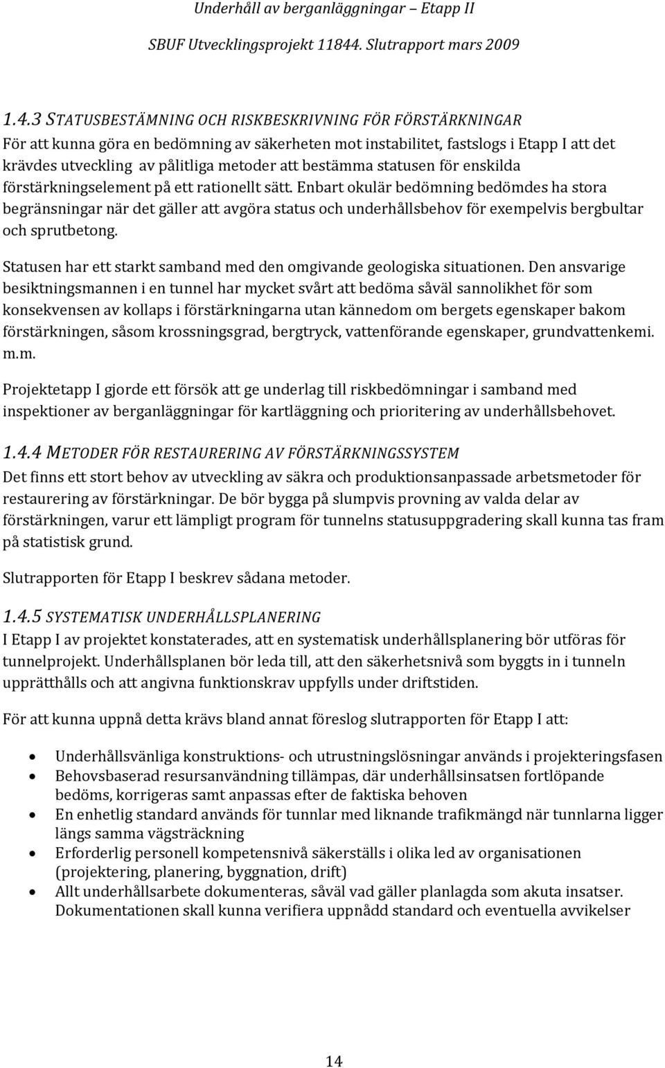 Enbart okulär bedömning bedömdes ha stora begränsningar när det gäller att avgöra status och underhållsbehov för exempelvis bergbultar och sprutbetong.