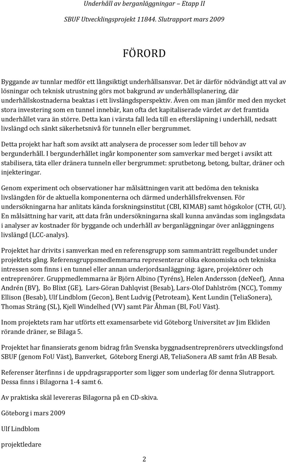 Även om man jämför med den mycket stora investering som en tunnel innebär, kan ofta det kapitaliserade värdet av det framtida underhållet vara än större.