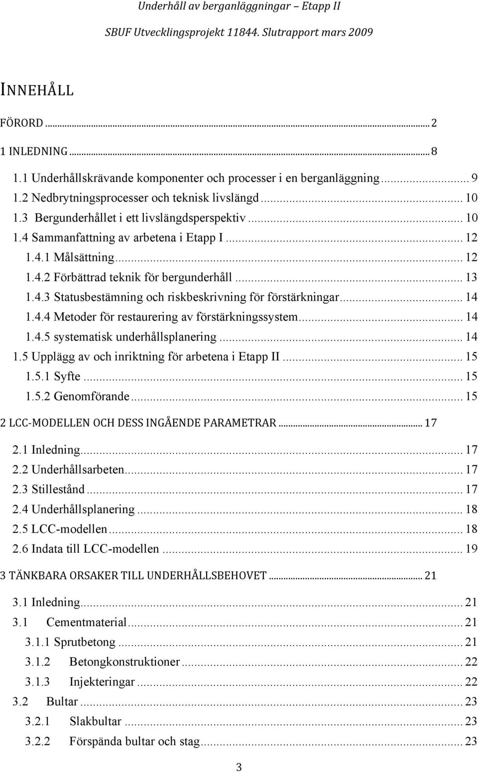 .. 14 1.4.4 Metoder för restaurering av förstärkningssystem... 14 1.4.5 systematisk underhållsplanering... 14 1.5 Upplägg av och inriktning för arbetena i Etapp II... 15 1.5.1 Syfte... 15 1.5.2 Genomförande.
