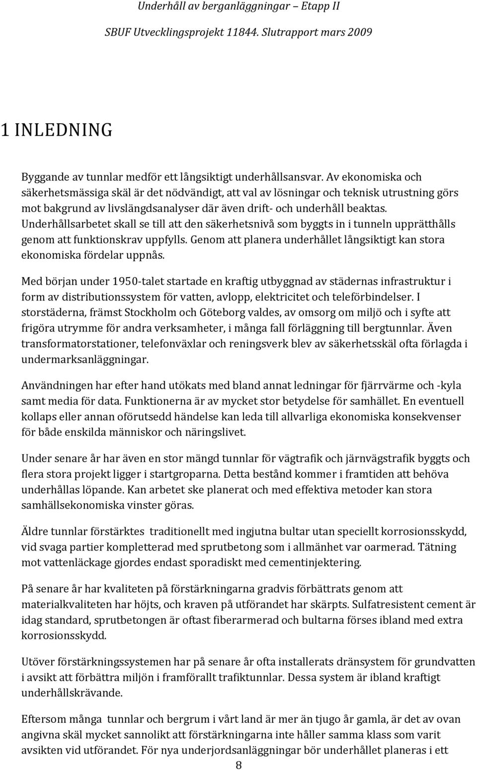 Underhållsarbetet skall se till att den säkerhetsnivå som byggts in i tunneln upprätthålls genom att funktionskrav uppfylls.