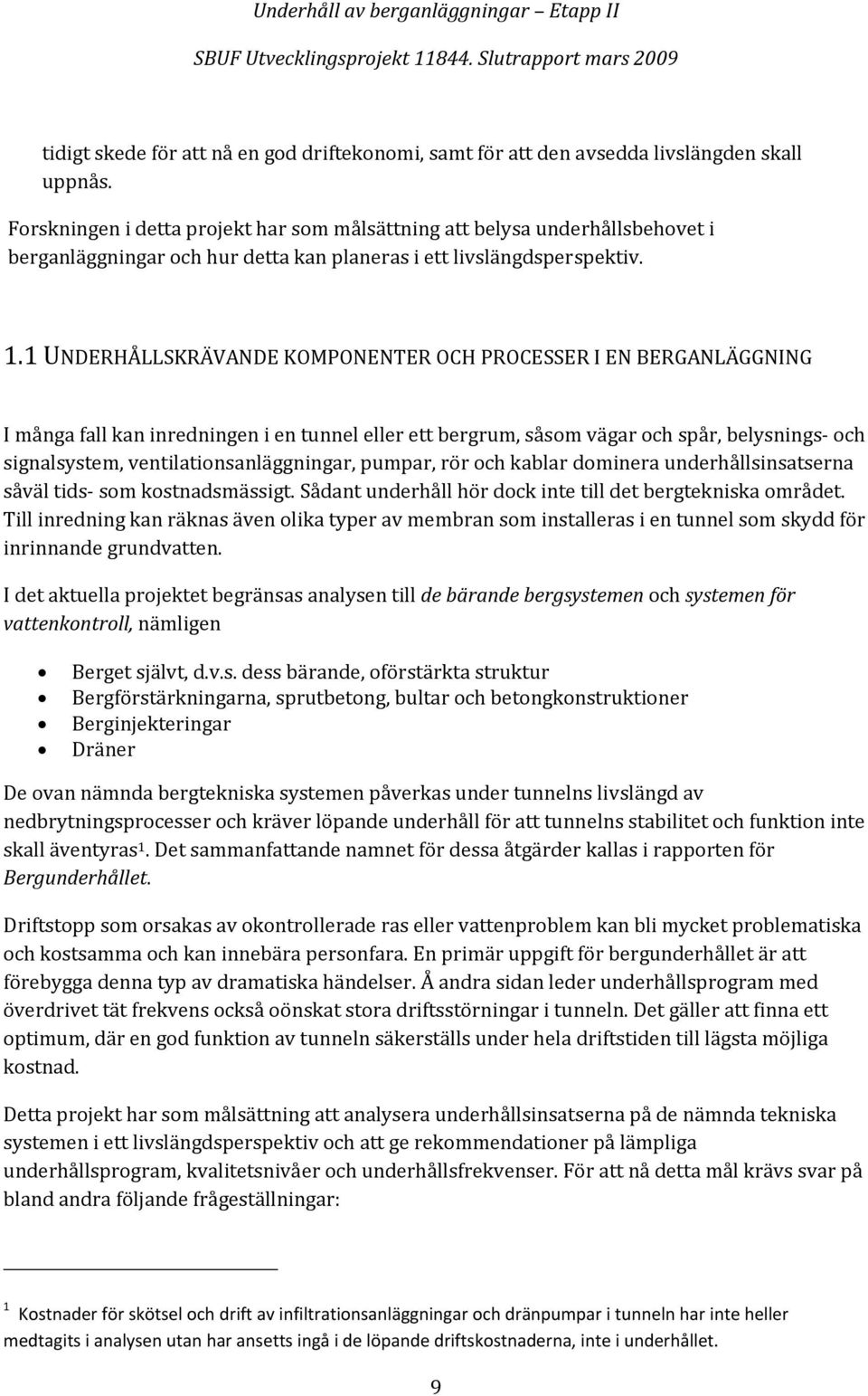 1 UNDERHÅLLSKRÄVANDE KOMPONENTER OCH PROCESSER I EN BERGANLÄGGNING I många fall kan inredningen i en tunnel eller ett bergrum, såsom vägar och spår, belysnings och signalsystem,