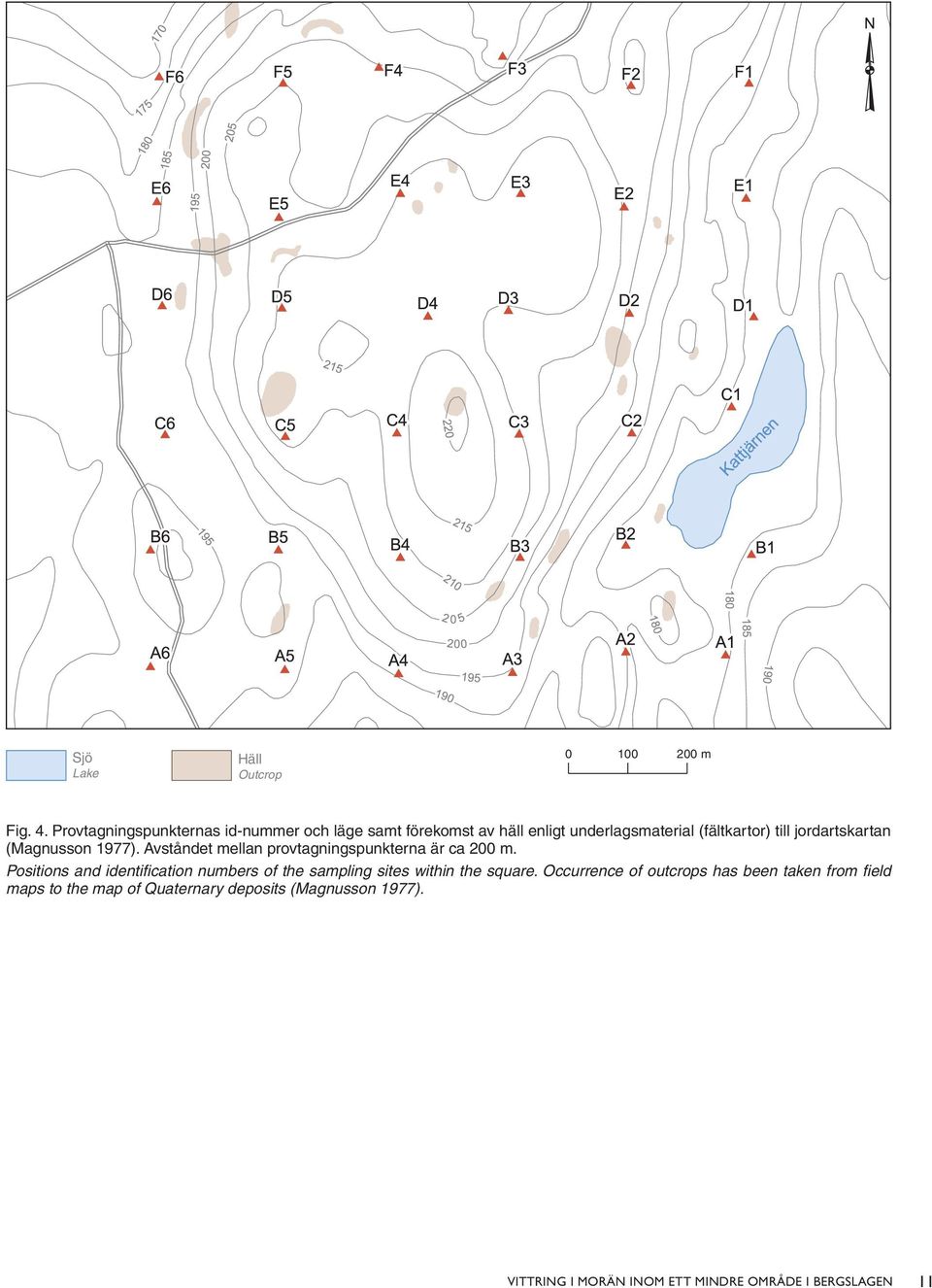 jordartskartan (Magnusson 1977). Avståndet mellan provtagningspunkterna är ca 2 m.